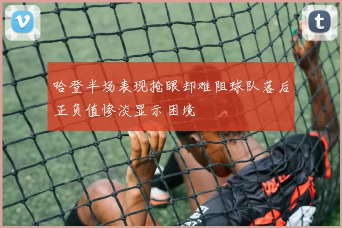 哈登半场表现抢眼却难阻球队落后正负值惨淡显示困境